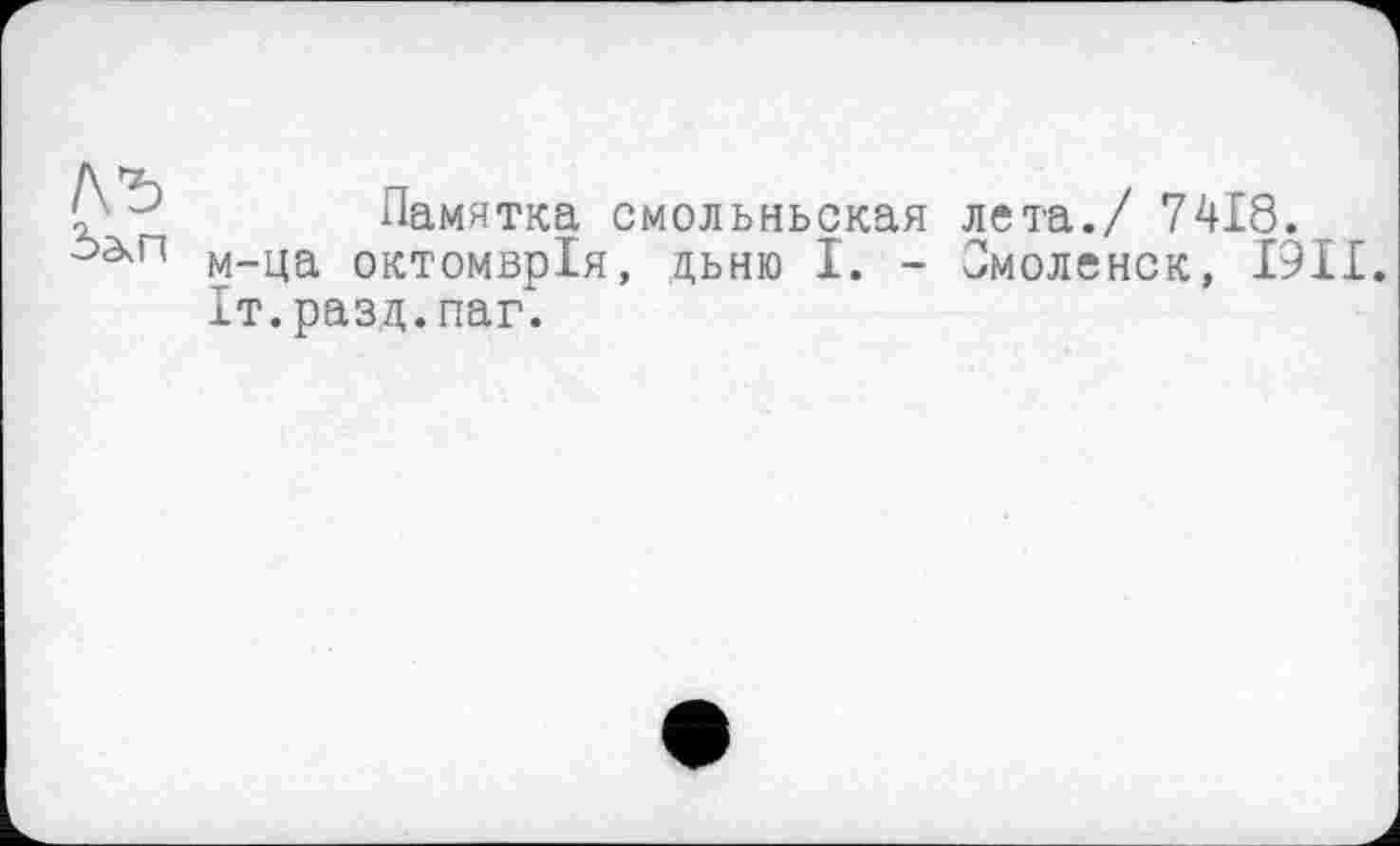 ﻿лъ
Памятка смольньская лета./ 7418. м-ца октомврія, дьню I. - Смоленск, І9ІІ Іт.разд.паг.